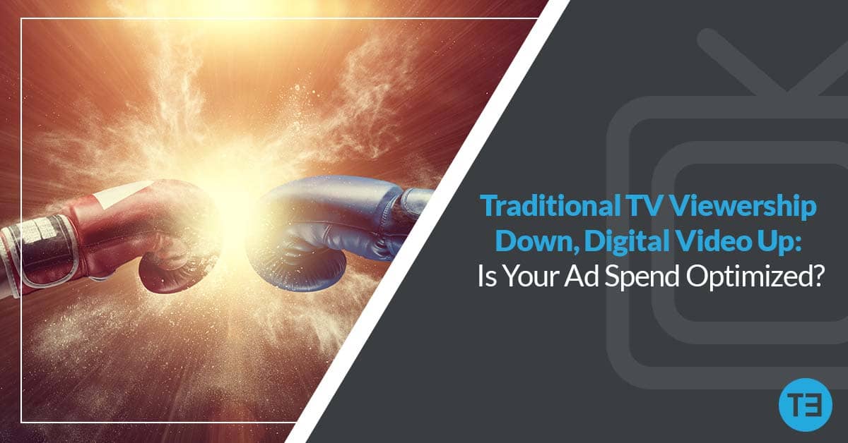 traditional TV viewership down, digital video up: is your ad spend optimized?