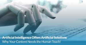Artificial intelligence offers artificial solutions. Why your content needs the human touch!